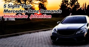 5 Signs Your Mercedes Benz Demands Immediate Attention