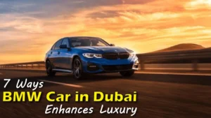 7 Ways BMW Car in Dubai Enhances Luxury